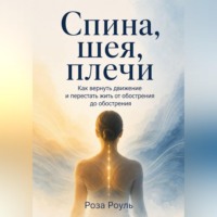 Роза Роуль. Спина, шея, плечи. Как вернуть движение и перестать жить от обострения до обострения