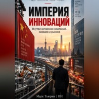 Марк Тьюрин. Империя инноваций: Внутри китайских компаний, заводов и рынков