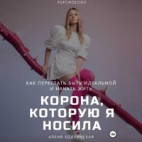 Алёна Ходзинская. Корона, которую я носила. Как я перестала быть идеальной и начала жить
