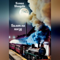 Ксения Шанцева. Билет на поезд