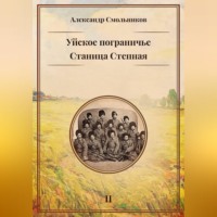 Александр Смольников. Уйское пограничье. Станица Степная. Книга вторая