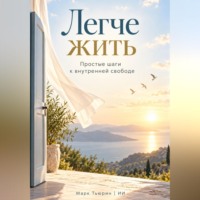 Марк Тьюрин. Легче жить: Простые шаги к внутренней свободе