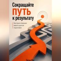 . Сокращайте путь к результату. Быстрые итерации вместо долгой подготовки