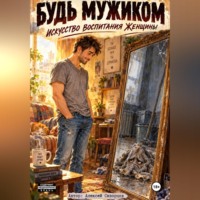 Алексей Скворцов. Будь мужиком: Искусство воспитания женщины