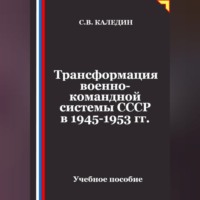 Сергей Каледин. Трансформация военно-командной системы в СССР в 1945-1953 гг