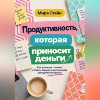 Мира Стейн. Продуктивность, которая приносит деньги