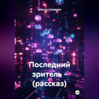 САМСОН ГЕЛХВИДЗЕ. Последний зритель - (рассказ)