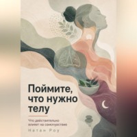 Натан Роу. Поймите, что нужно телу. Что действительно влияет на самочувствие