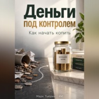 Марк Тьюрин. Деньги под контролем: Как начать копить