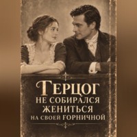 . Герцог не собирался жениться на своей горничной