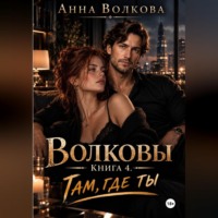 Анна Волкова. Волковы. Книга 4. Там, где ты