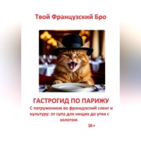 . Гастрогид по Парижу: с погружением во французский сленг и культуру: от супа для нищих до утки с золотом