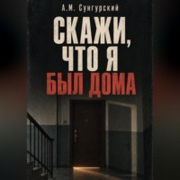 . Скажи, что я был дома
