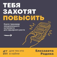 Елизавета Радина. Тебя захотят повысить. Книга-тренажер эмоционального интеллекта для карьерного роста