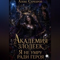Алекс Серебров. Академия злодеек. Я не умру ради героя