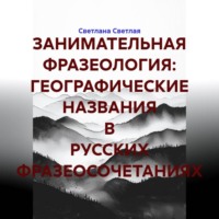 Светлана Светлая. ЗАНИМАТЕЛЬНАЯ ФРАЗЕОЛОГИЯ: ГЕОГРАФИЧЕСКИЕ НАЗВАНИЯ В РУССКИХ ФРАЗЕОСОЧЕТАНИЯХ