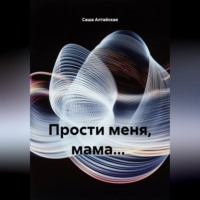Саша Алтайская. Прости меня, мама...