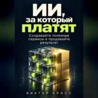 Виктор Кросс. ИИ, за который платят. Создавайте полезные сервисы и продавайте результат