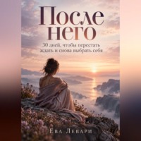 Ева Левари. После него. 30 дней, чтобы перестать ждать и снова выбрать себя
