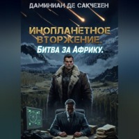 Дмитрий Иванович Даминиан Де Сакчехен. Инопланетное вторжение. Битва за Африку