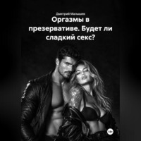 Дмитрий Малышев. Оргазмы в презервативе. Будет ли сладкий секс?