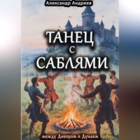 Александр Радьевич Андреев. Танец с саблями между Днепром и Дунаем: части первая и вторая