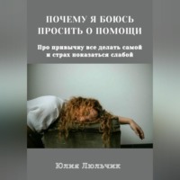 Юлия Люльчик. Почему я боюсь просить о помощи