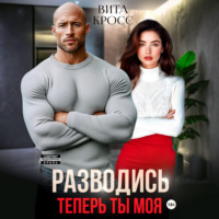 Вита Кросс. Разводись. Теперь ты моя