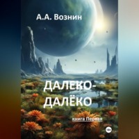 Андрей Андреевич Вознин. Далеко-далёко (книга Первая)