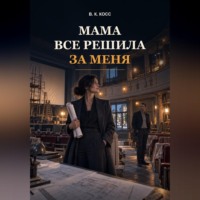 В.К. Косс. Мама все Решила за Меня