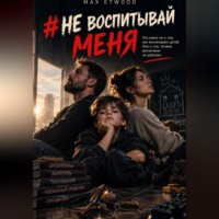 Max Etwood. Не воспитывай меня