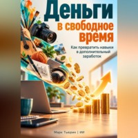 Марк Тьюрин. Деньги в свободное время. Как превратить навыки в дополнительный заработок