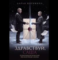 Дарья Корякина. Здравствуй, Саша: психоаналитическая несказочная сказка