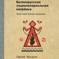 Сергей Макаров. Великорусская социоматериальная матрёшка. Проектный подход к будущему