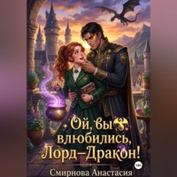 Анастасия Алексеевна Смирнова. Ой, вы влюбились, Лорд—Дракон!