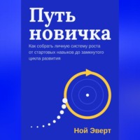 Ной Эверт. Путь новичка. Как собрать личную систему роста от стартовых навыков до замкнутого цикла развития