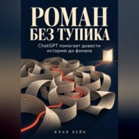 Илья Лейн. Роман без тупика. ChatGPT помогает довести историю до финала