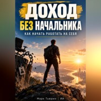 Марк Тьюрин. Доход без начальника: Как начать работать на себя