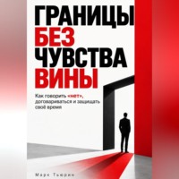 Марк Тьюрин. Границы без чувства вины: Как говорить «нет», договариваться и защищать своё время