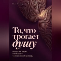 . То, что трогает душу. Продажи через понимание человеческой природы