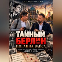. Тайный Берлин Иоганна Вайса. Атлас по местам съёмок фильма Щит и меч