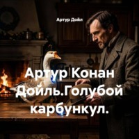 Артур Дойл. Артур Конан Дойль.Голубой карбункул.