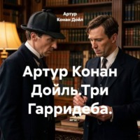 . Артур Конан Дойль.Три Гарридеба.