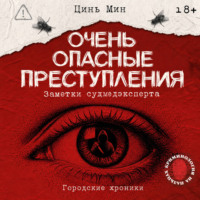 Цинь Мин. Очень опасные преступления. Заметки судмедэксперта. Городские хроники