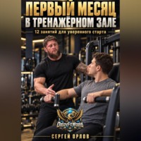 Сергей Орлов. Первый месяц в тренажёрном зале. 12 занятий для уверенного старта