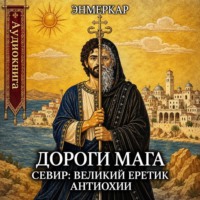  Энмеркар. Дороги Мага. Севир: великий еретик Антиохии