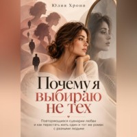 Юлия Хрони. Почему я выбираю не тех.  Повторяющиеся сценарии любви и как перестать жить один и тот же роман с разными людьми