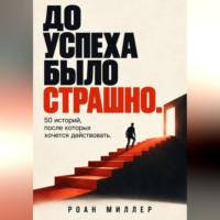 . До успеха было страшно. 50 историй, после которых хочется действовать