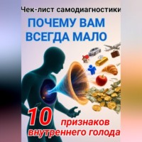 . Чек-лист самодиагностики ПОЧЕМУ ВАМ ВСЕГДА МАЛО 10 признаков внутреннего голода