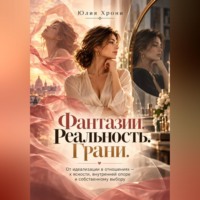 . Фантазии. Реальность. Грани. От идеализации в отношениях — к ясности, внутренней опоре и собственному выбору